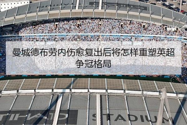 曼城德布劳内伤愈复出后将怎样重塑英超争冠格局