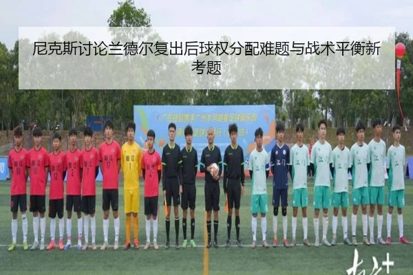 尼克斯讨论兰德尔复出后球权分配难题与战术平衡新考题